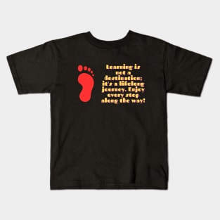 Learning is not a destination; it's a lifelong journey. Enjoy every step along the way! Kids T-Shirt